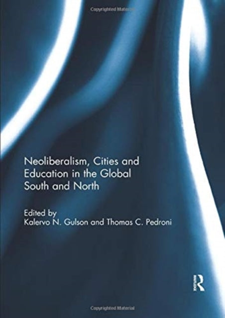 Book cover of: Neoliberalism, Cities and Education in the Global South and North. By: Kalervo N. Gulson
