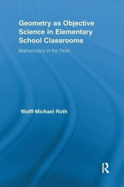 Book cover of: Geometry as Objective Science in Elementary School Classrooms. By: Wolff-Michael Roth