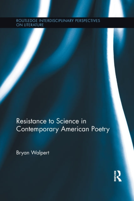 Book cover of: Resistance to Science in Contemporary American Poetry. By: Bryan Walpert