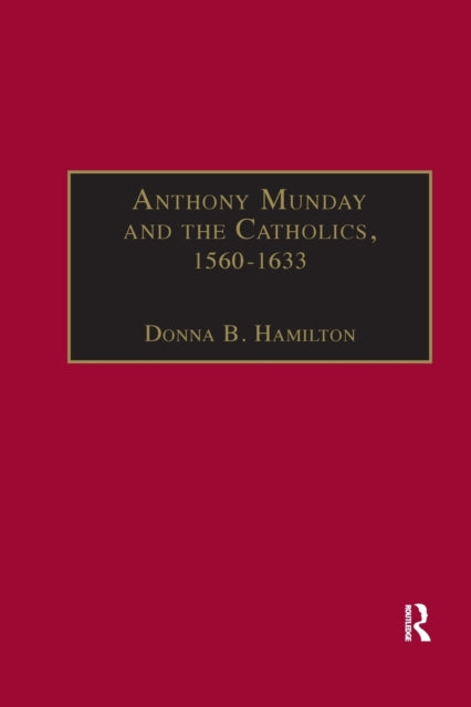 Book cover of: Anthony Munday and the Catholics, 1560–1633. By: Donna B. Hamilton