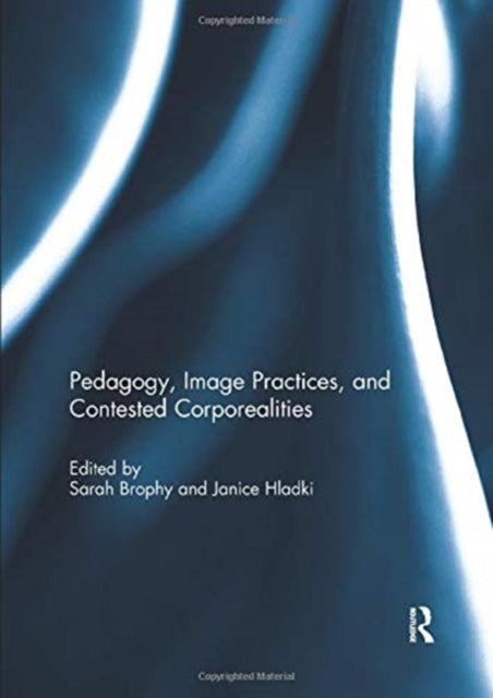 Book cover of: Pedagogy, Image Practices, and Contested Corporealities. By: Sarah Brophy
