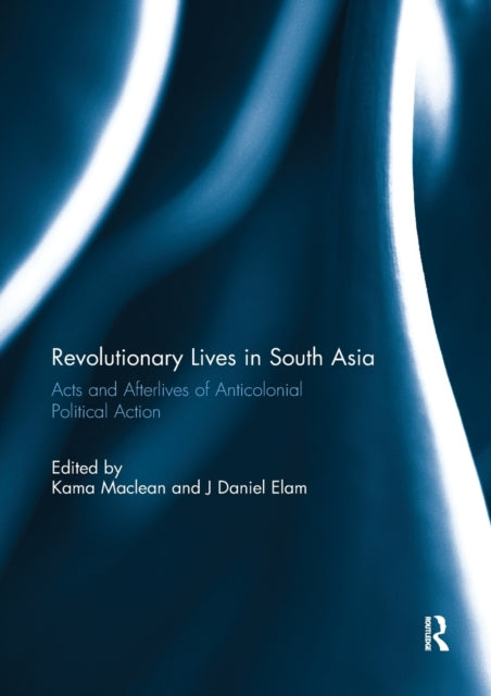 Book cover of: Revolutionary Lives in South Asia. By: Kama Maclean