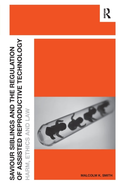 Book cover of: Saviour Siblings and the Regulation of Assisted Reproductive Technology. By: Malcolm K. Smith