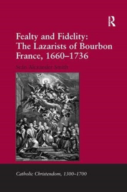Book cover of: Fealty and Fidelity: The Lazarists of Bourbon France, 1660-1736. By: Seán Alexander Smith