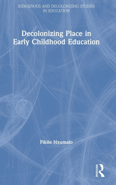Book cover of: Decolonizing Place in Early Childhood Education. By: Fikile Nxumalo