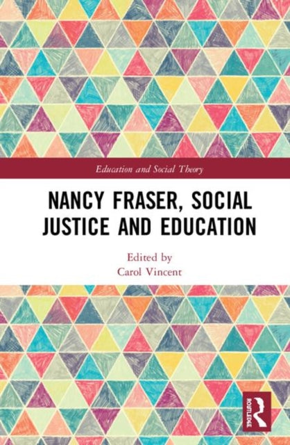 Book cover of: Nancy Fraser, Social Justice and Education. By: Carol Vincent