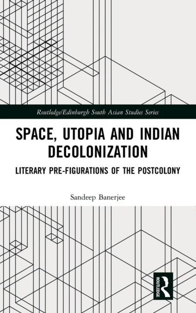 Book cover of: Space, Utopia and Indian Decolonization. By: Sandeep Banerjee