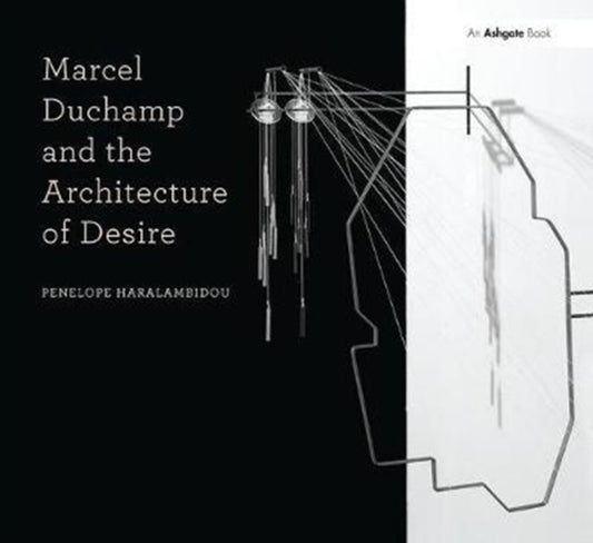 Book cover of: Marcel Duchamp and the Architecture of Desire. By: Penelope Haralambidou
