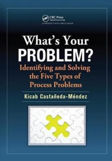 Book cover of: What's Your Problem? Identifying and Solving the Five Types of Process Problems. By: Kicab Castaneda-Mendez