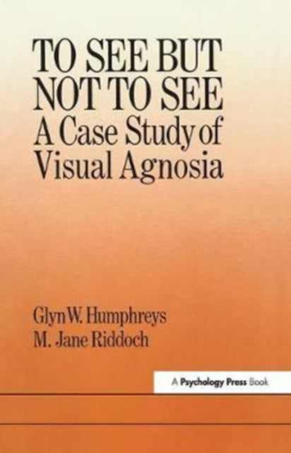 Book cover of: To See But Not To See: A Case Study Of Visual Agnosia. By: University of London; M. Jane Riddoch North East London Polytechnic Glyn W. Humphreys Birkbeck College
