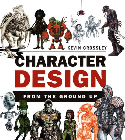 Book cover of: Character Design From the Ground Up. By: Kevin Crossley