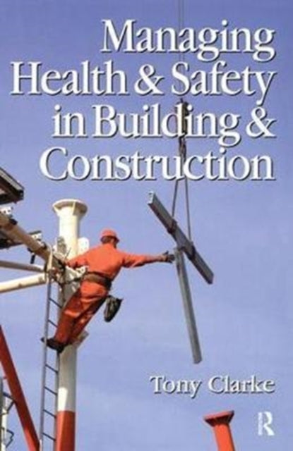 Book cover of: Managing Health and Safety in Building and Construction. By: Anthony Clarke