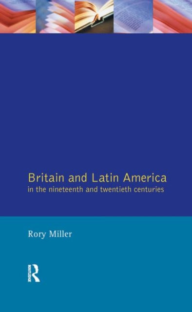 Book cover of: Britain and Latin America in the 19th and 20th Centuries. By: Rory Miller