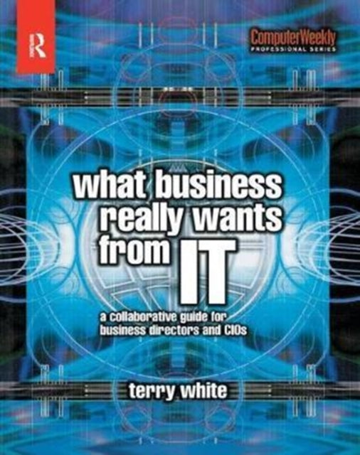 Book cover of: What Business Really Wants from IT. By: Terry White