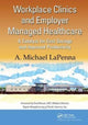 Book cover of: Workplace Clinics and Employer Managed Healthcare. By: A. Michael LaPenna