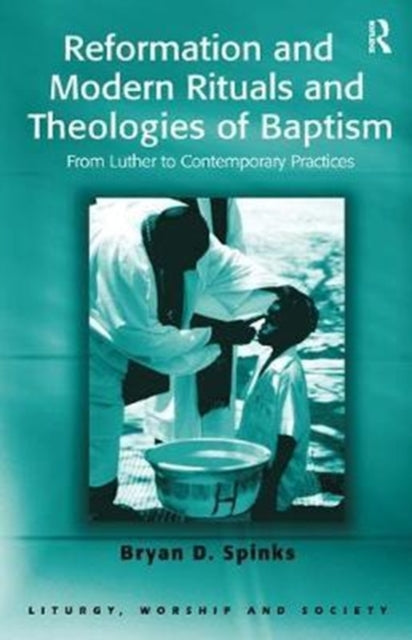 Book cover of: Reformation and Modern Rituals and Theologies of Baptism. By: Bryan D. Spinks