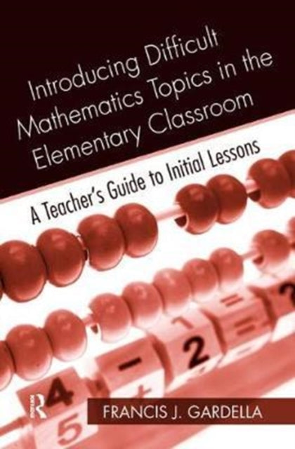 Book cover of: Introducing Difficult Mathematics Topics in the Elementary Classroom. By: Francis J. Gardella