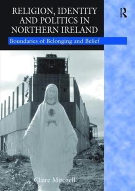 Book cover of: Religion, Identity and Politics in Northern Ireland. By: Claire Mitchell