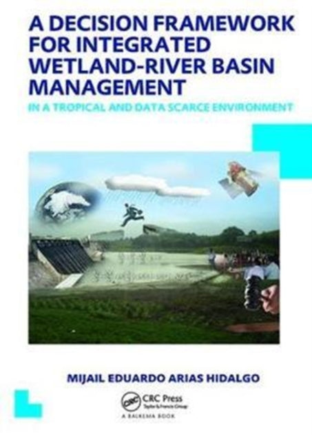 Book cover of: Decision Framework for Integrated Wetland-River Basin Management in a Tropical and Data Scarce Environment. By: Mijail Eduardo Arias Hidalgo