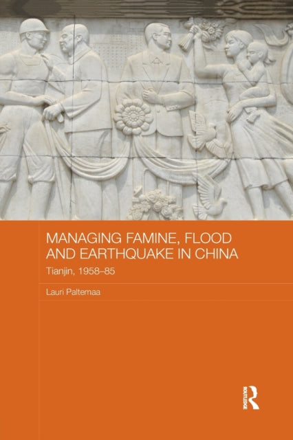 Book cover of: Managing Famine, Flood and Earthquake in China. By: Lauri Paltemaa