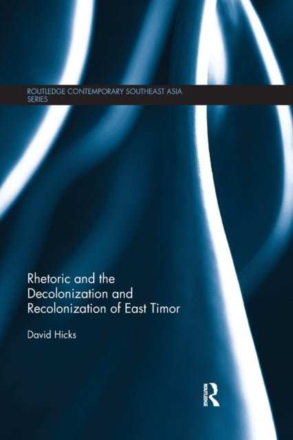 Book cover of: Rhetoric and the Decolonization and Recolonization of East Timor. By: David Hicks