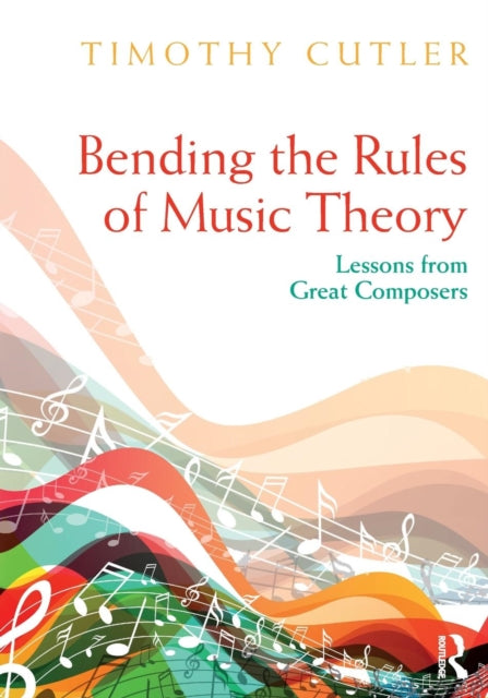 Book cover of: Bending the Rules of Music Theory. By: Timothy Cutler
