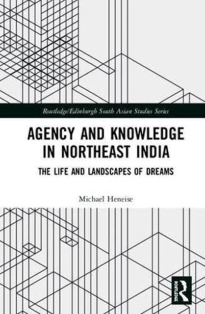 Book cover of: Agency and Knowledge in Northeast India. By: Michael Heneise