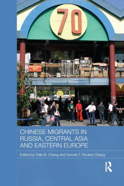 Book cover of: Chinese Migrants in Russia, Central Asia and Eastern Europe. By: Felix B. Chang