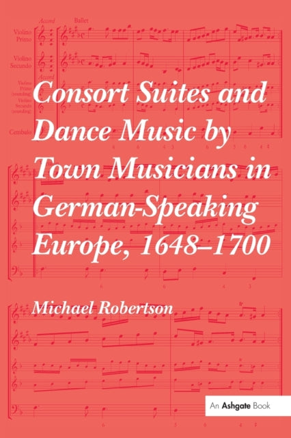 Book cover of: Consort Suites and Dance Music by Town Musicians in German-Speaking Europe, 1648–1700. By: Michael Robertson