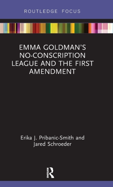 Book cover of: Emma Goldman’s No-Conscription League and the First Amendment. By: Erika J. Pribanic-Smith