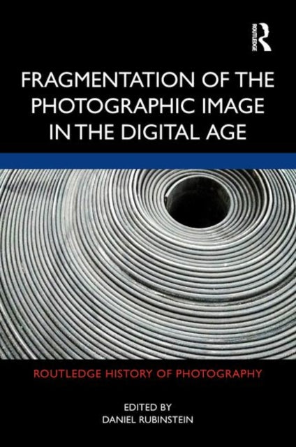 Book cover of: Fragmentation of the Photographic Image in the Digital Age. By: Daniel Rubinstein
