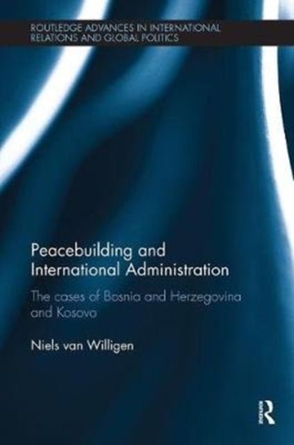 Book cover of: Peacebuilding and International Administration. By: Niels van Willigen