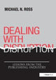 Book cover of: Dealing with Disruption. By: Michael N. Ross