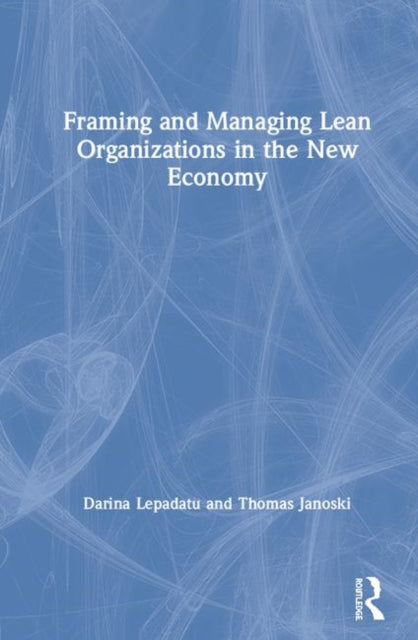 Book cover of: Framing and Managing Lean Organizations in the New Economy. By: Darina Lepadatu