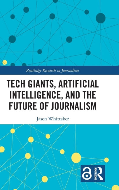 Book cover of: Tech Giants, Artificial Intelligence, and the Future of Journalism. By: Jason Paul Whittaker