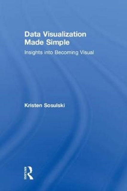 Book cover of: Data Visualization Made Simple. By: Kristen Sosulski