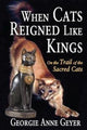 Book cover of: When Cats Reigned Like Kings. By: Georgie Anne Geyer