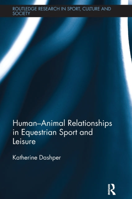 Book cover of: Human-Animal Relationships in Equestrian Sport and Leisure. By: Katherine Dashper