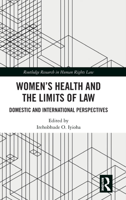 Book cover of: Women's Health and the Limits of Law. By: Irehobhude O. Iyioha