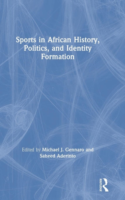 Book cover of: Sports in African History, Politics, and Identity Formation. By: Saheed Aderinto