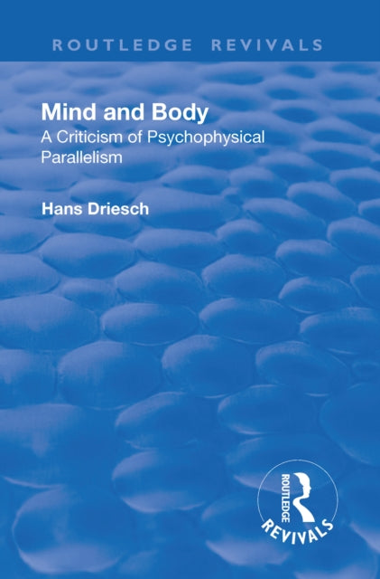 Book cover of: Revival: Mind and Body: A Criticism of Psychophysical Parallelism (1927). By: Hans Driesch