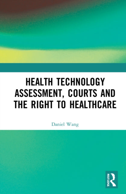 Book cover of: Health Technology Assessment, Courts and the Right to Healthcare. By: Daniel Wei Liang Wang