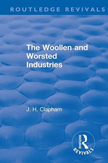 Book cover of: Revival: The Woollen and Worsted Industries (1907). By: John Clapham