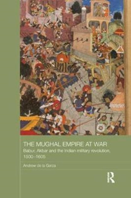 Book cover of: Mughal Empire at War. By: Andrew de la Garza