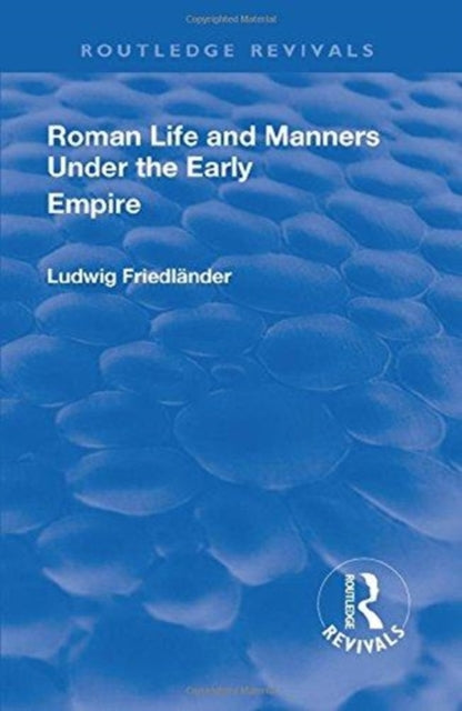 Book cover of: Revival: Roman Life and Manners Under the Early Empire (1913). By: Ludwig Henrich Friedlaender