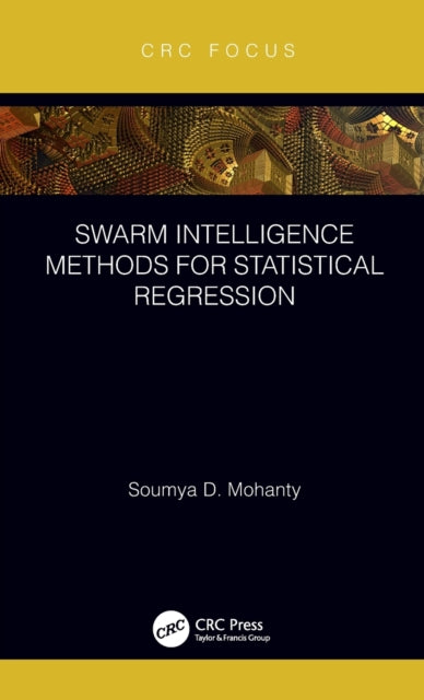 Book cover of: Swarm Intelligence Methods for Statistical Regression. By: Soumya Mohanty