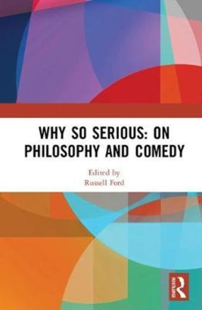 Book cover of: Why So Serious: On Philosophy and Comedy. By: Russell Ford