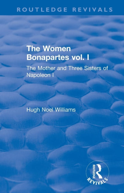 Book cover of: Revival: The Women Bonapartes vol. I (1908). By: Hugh Noel Williams