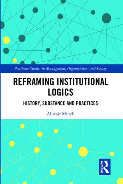 Book cover of: Reframing Institutional Logics. By: Alistair Mutch