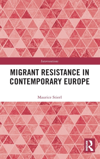 Book cover of: Migrant Resistance in Contemporary Europe. By: Maurice Stierl